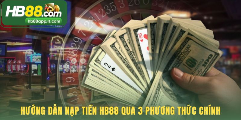 Ba phương thức nạp tiền HB88 tiện lợi cho mọi người chơi