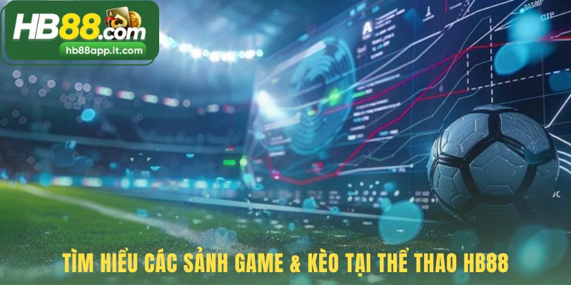 Các sảnh cược tại thể thao HB88 có thế mạnh độc đáo riêng