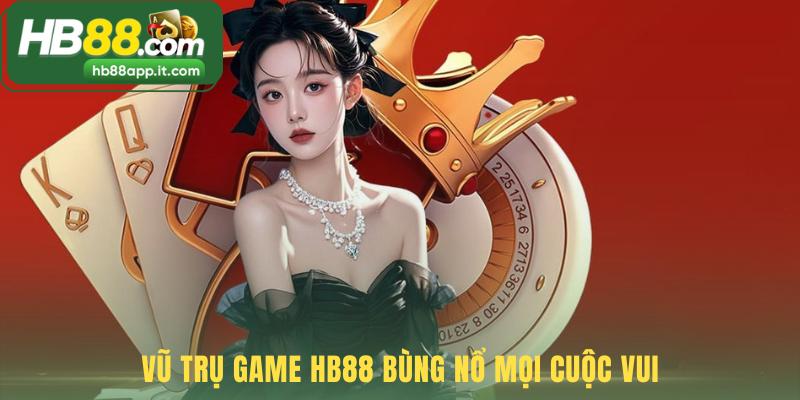Vũ trụ game HB88 quy tụ các sản phẩm đỉnh cao độc quyền